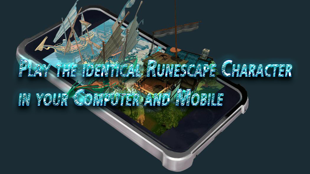 Play the Identical Runescape Character in Your Computer and Mobile