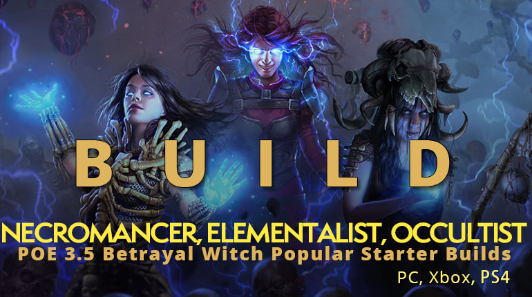 POE 3.5 Betrayal Witch Popular Starter Builds(PC, Xbox, PS4) - Necromancer, Elementalist, Occultist