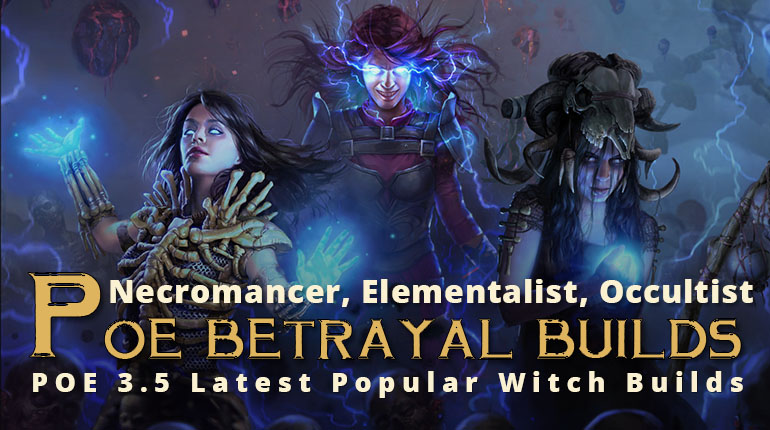 POE Betrayal Latest Popular Witch Builds - Necromancer, Elementalist, Occultist